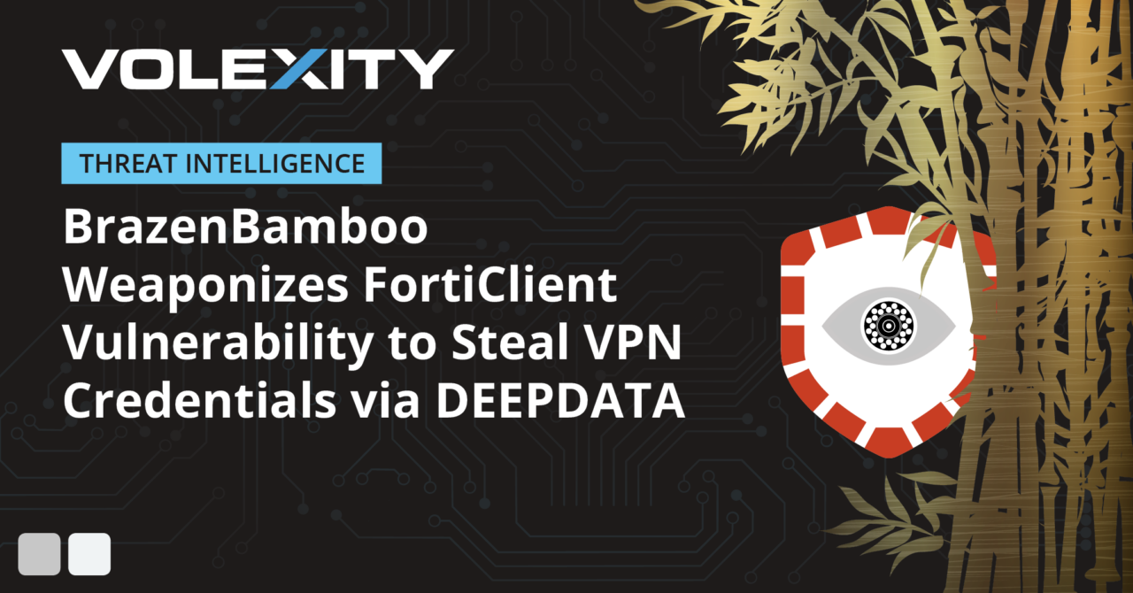 Volexity Blog - BrazenBamboo Weaponizes FortiClient Vulnerability to Steal VPN Credentials via DEEPDATA